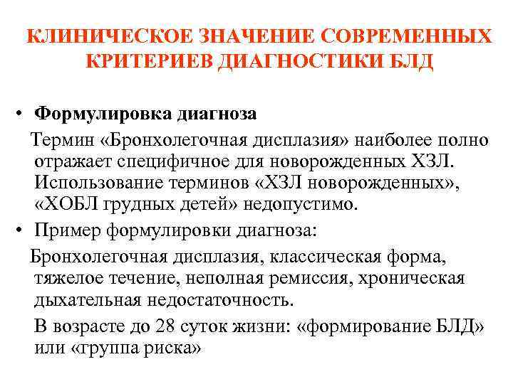 КЛИНИЧЕСКОЕ ЗНАЧЕНИЕ СОВРЕМЕННЫХ КРИТЕРИЕВ ДИАГНОСТИКИ БЛД • Формулировка диагноза Термин «Бронхолегочная дисплазия» наиболее полно