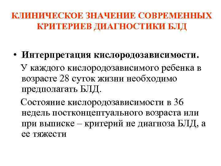 КЛИНИЧЕСКОЕ ЗНАЧЕНИЕ СОВРЕМЕННЫХ КРИТЕРИЕВ ДИАГНОСТИКИ БЛД • Интерпретация кислородозависимости. У каждого кислородозависимого ребенка в
