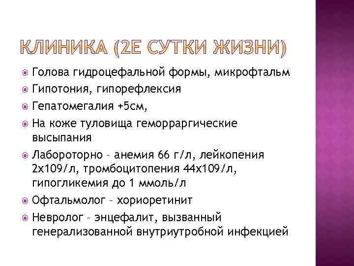 Голова гидроцефальной формы, микрофтальм Гипотония, гипорефлексия Гепатомегалия +5 см, На коже туловища геморраргические высыпания