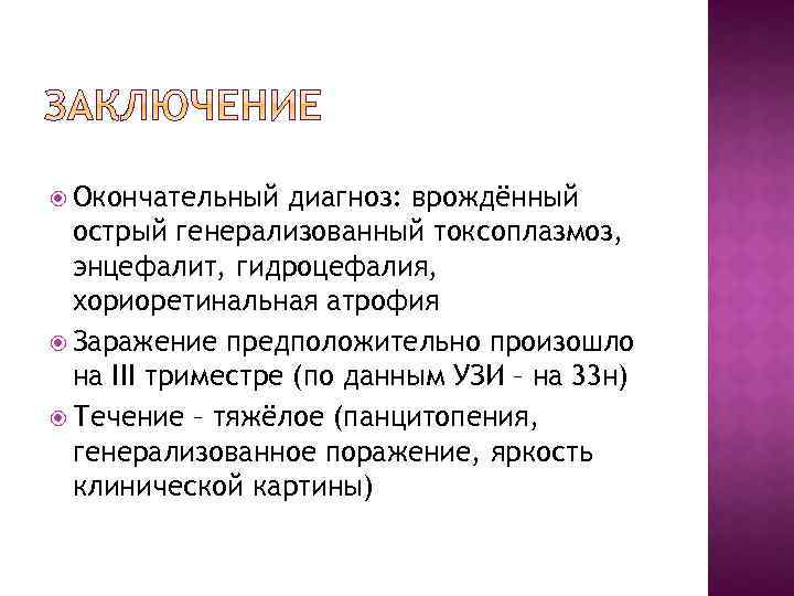  Окончательный диагноз: врождённый острый генерализованный токсоплазмоз, энцефалит, гидроцефалия, хориоретинальная атрофия Заражение предположительно произошло