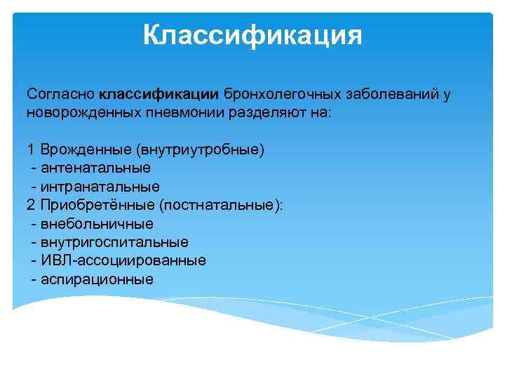 Классификация Согласно классификации бронхолегочных заболеваний у новорожденных пневмонии разделяют на: 1 Врожденные (внутриутробные) -