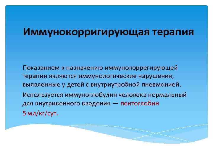 Иммунокорригирующая терапия Показанием к назначению иммунокоррегирующей терапии являются иммунологические нарушения, выявленные у детей с