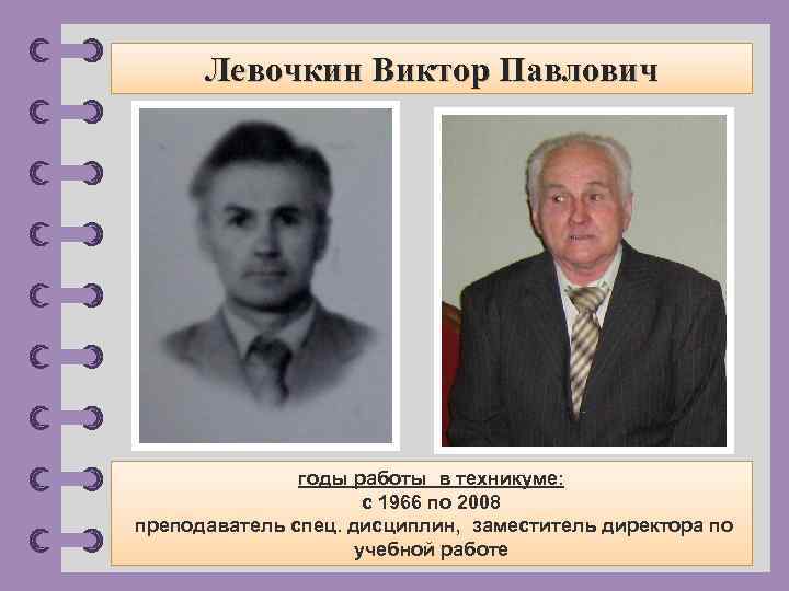Левочкин Виктор Павлович годы работы в техникуме: с 1966 по 2008 преподаватель спец. дисциплин,