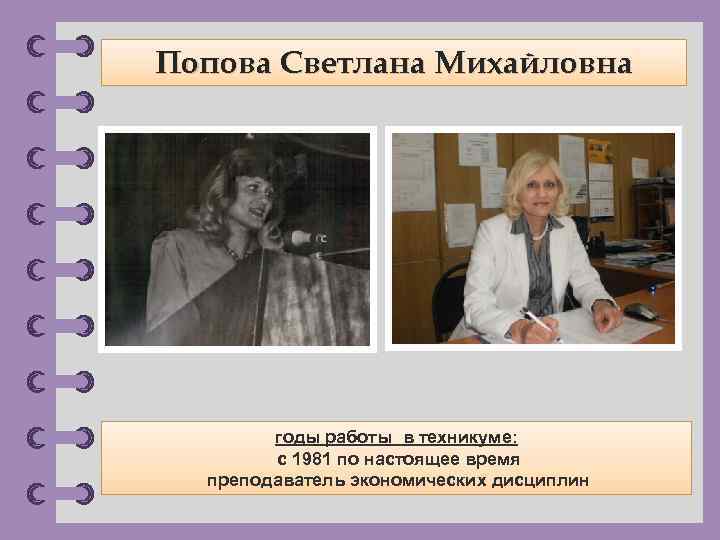 Попова Светлана Михайловна годы работы в техникуме: с 1981 по настоящее время преподаватель экономических