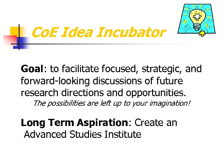 Co. E Idea Incubator Goal: to facilitate focused, strategic, and forward-looking discussions of future