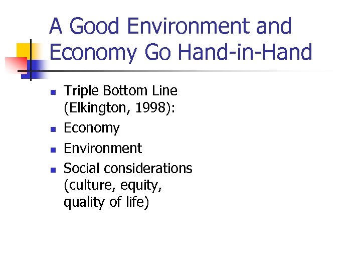 A Good Environment and Economy Go Hand-in-Hand n n Triple Bottom Line (Elkington, 1998):