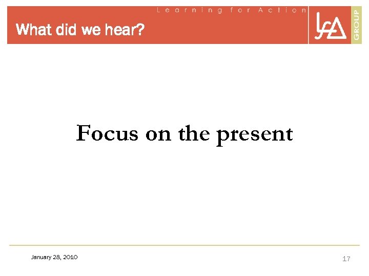 What did we hear? Focus on the present January 28, 2010 17 