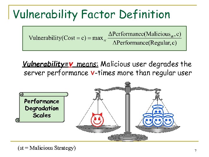 Vulnerability Factor Definition Vulnerability=v means: Malicious user degrades the server performance v-times more than
