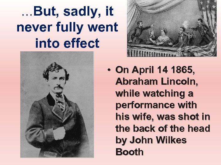 …But, sadly, it never fully went into effect • On April 14 1865, Abraham