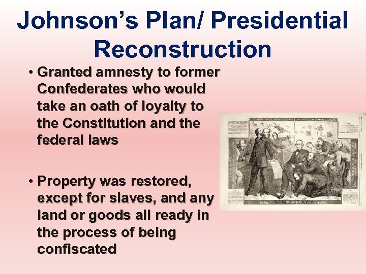 Johnson’s Plan/ Presidential Reconstruction • Granted amnesty to former Confederates who would take an