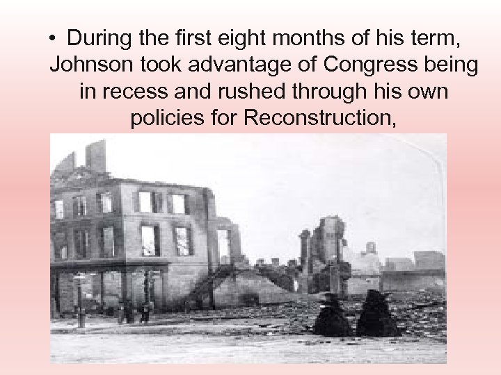  • During the first eight months of his term, Johnson took advantage of