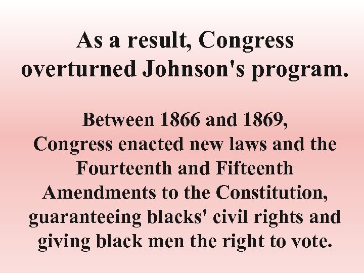 As a result, Congress overturned Johnson's program. Between 1866 and 1869, Congress enacted new