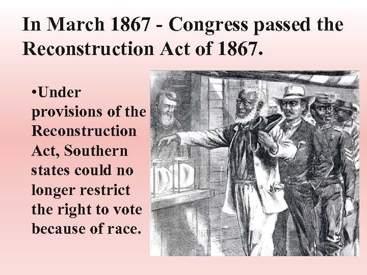 In March 1867 - Congress passed the Reconstruction Act of 1867. • Under provisions