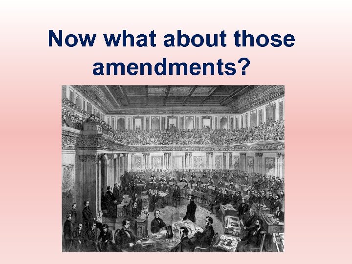 Now what about those amendments? 