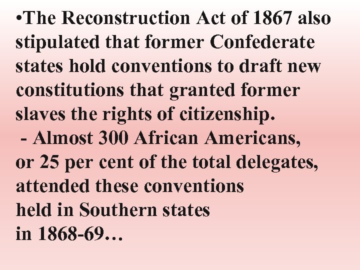  • The Reconstruction Act of 1867 also stipulated that former Confederate states hold