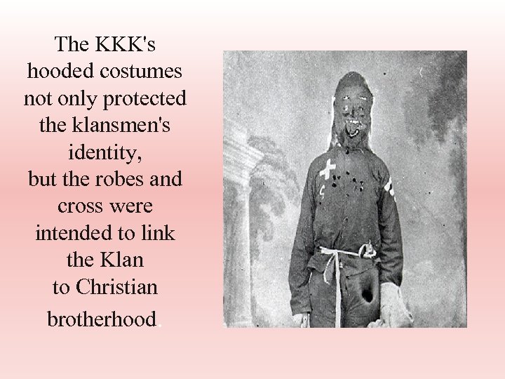 The KKK's hooded costumes not only protected the klansmen's identity, but the robes and