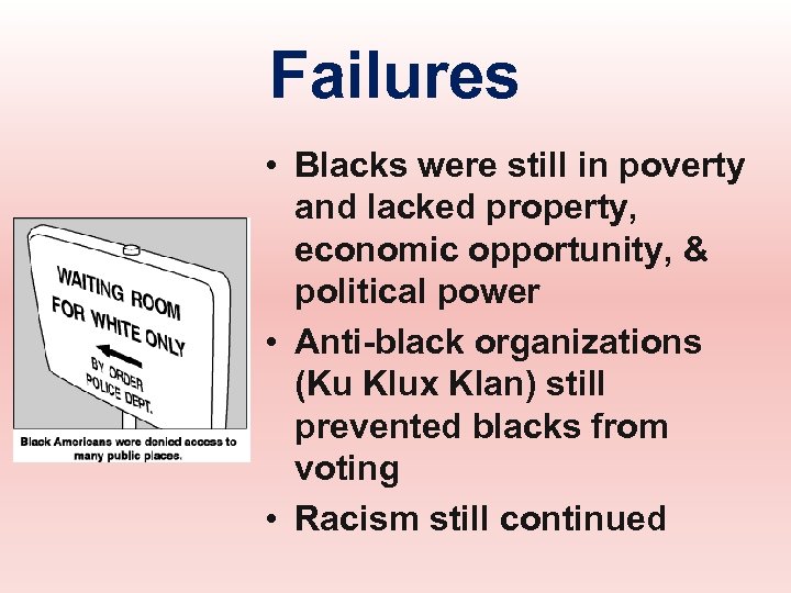 Failures • Blacks were still in poverty and lacked property, economic opportunity, & political