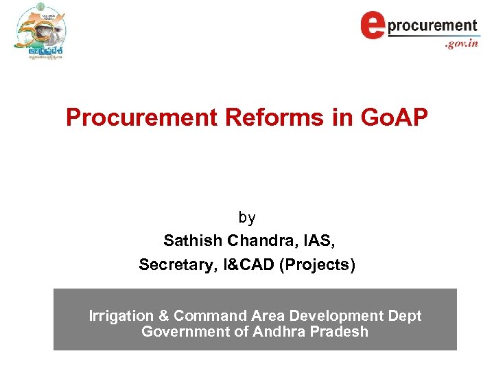 Procurement Reforms in Go. AP by Sathish Chandra, IAS, Secretary, I&CAD (Projects) Irrigation &