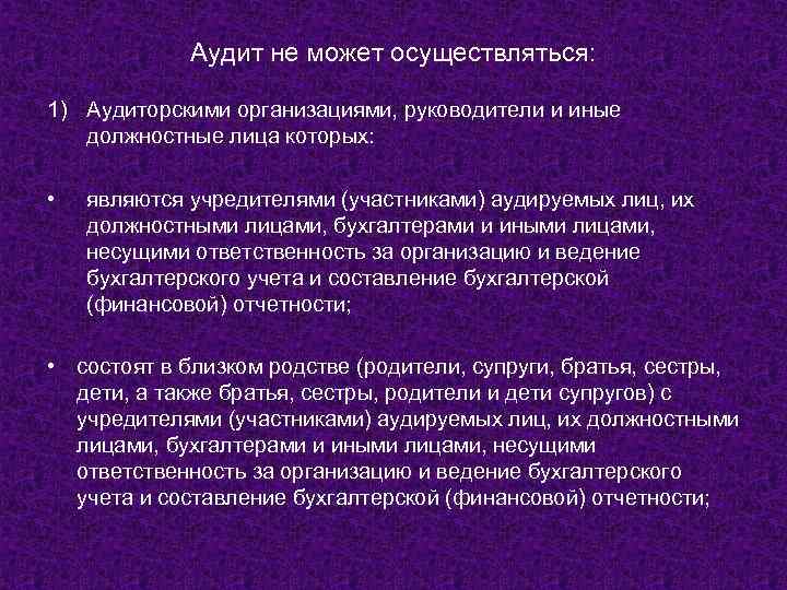 Аудит не может осуществляться: 1) Аудиторскими организациями, руководители и иные должностные лица которых: •