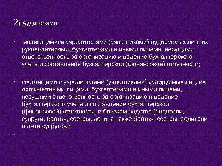 2) Аудиторами: • являющимися учредителями (участниками) аудируемых лиц, их руководителями, бухгалтерами и иными лицами,