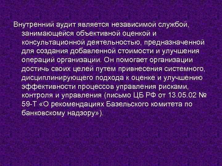 Внутренний аудит является независимой службой, занимающейся объективной оценкой и консультационной деятельностью, предназначенной для создания