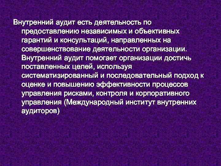 Внутренний аудит есть деятельность по предоставлению независимых и объективных гарантий и консультаций, направленных на