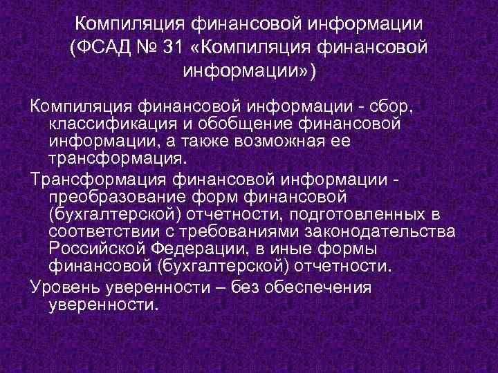 Компиляция финансовой информации (ФСАД № 31 «Компиляция финансовой информации» ) Компиляция финансовой информации -