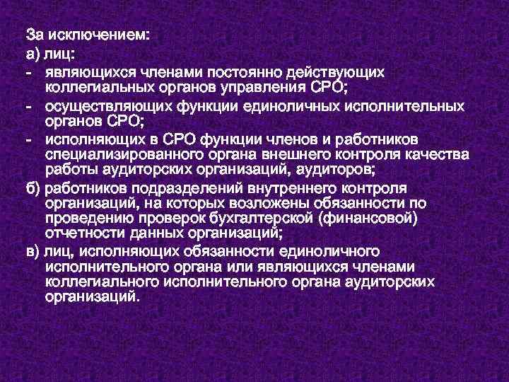 За исключением: а) лиц: - являющихся членами постоянно действующих коллегиальных органов управления СРО; -