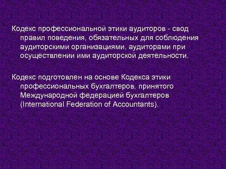 Кодекс профессиональной этики аудиторов - свод правил поведения, обязательных для соблюдения аудиторскими организациями, аудиторами