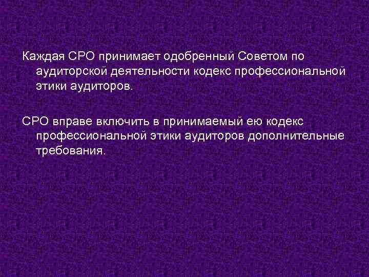 Каждая СРО принимает одобренный Советом по аудиторской деятельности кодекс профессиональной этики аудиторов. СРО вправе