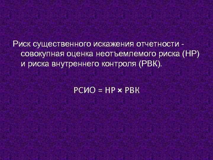 Риск существенного искажения отчетности совокупная оценка неотъемлемого риска (НР) и риска внутреннего контроля (РВК).