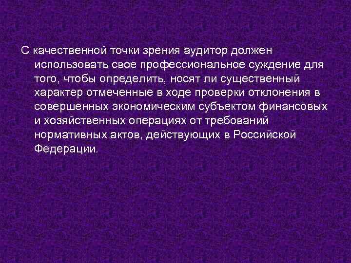 С качественной точки зрения аудитор должен использовать свое профессиональное суждение для того, чтобы определить,