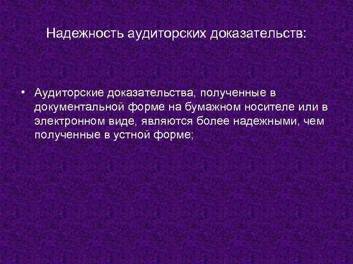 Надежность аудиторских доказательств: • Аудиторские доказательства, полученные в документальной форме на бумажном носителе или