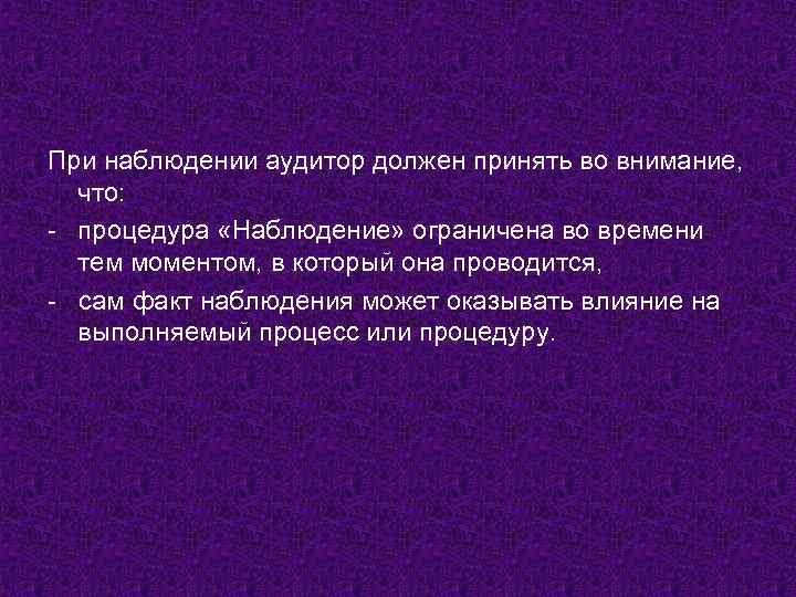 При наблюдении аудитор должен принять во внимание, что: - процедура «Наблюдение» ограничена во времени