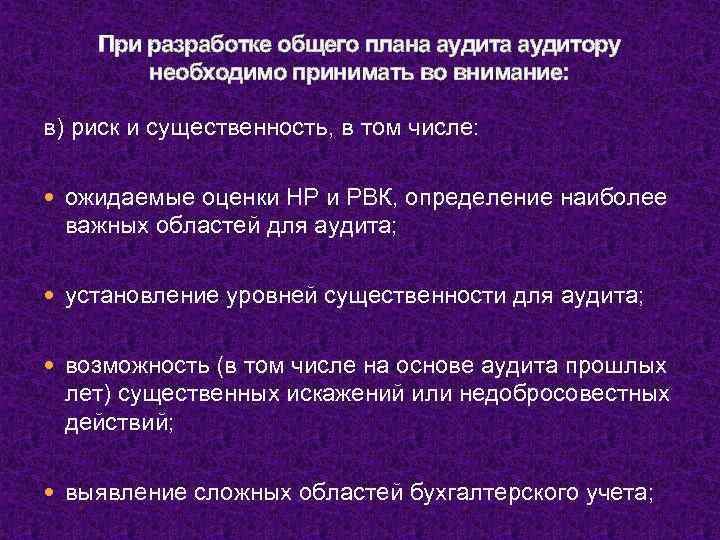 При разработке общего плана аудитору необходимо принимать во внимание: в) риск и существенность, в