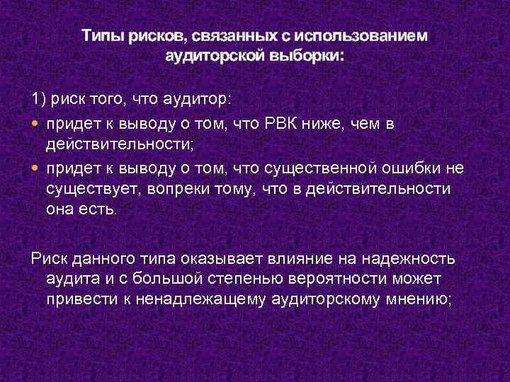 Типы рисков, связанных с использованием аудиторской выборки: 1) риск того, что аудитор: придет к