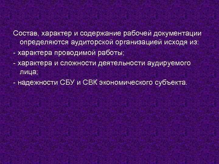 Состав, характер и содержание рабочей документации определяются аудиторской организацией исходя из: - характера проводимой