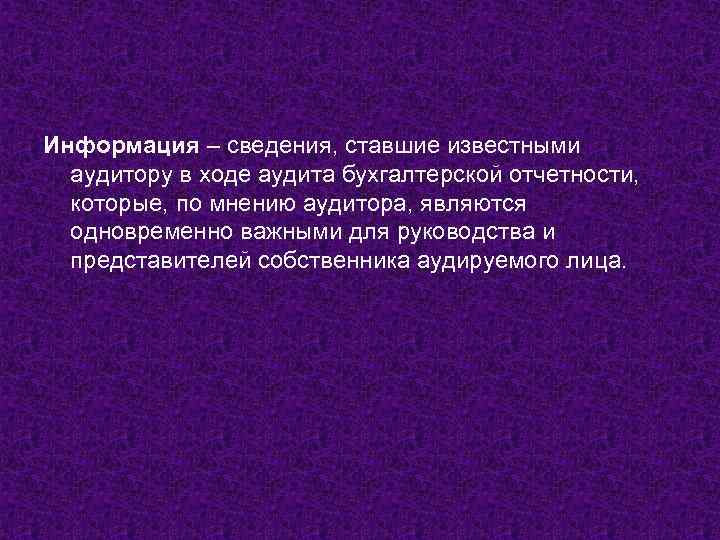 Информация – сведения, ставшие известными аудитору в ходе аудита бухгалтерской отчетности, которые, по мнению