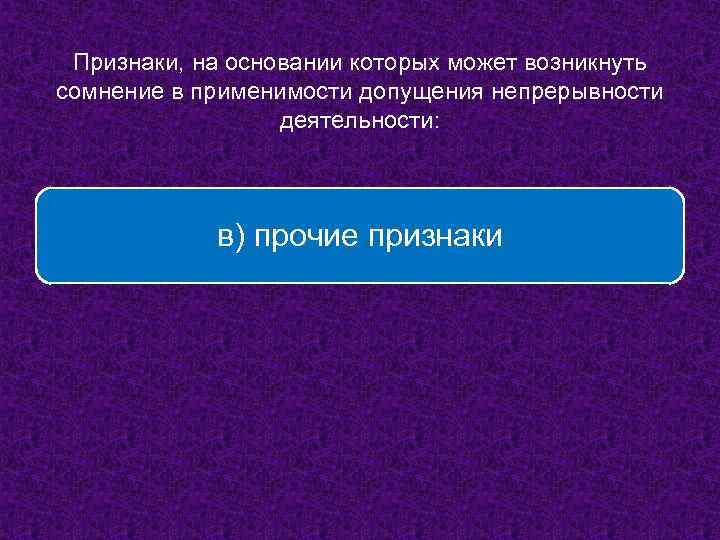 Признаки, на основании которых может возникнуть сомнение в применимости допущения непрерывности деятельности: в) прочие