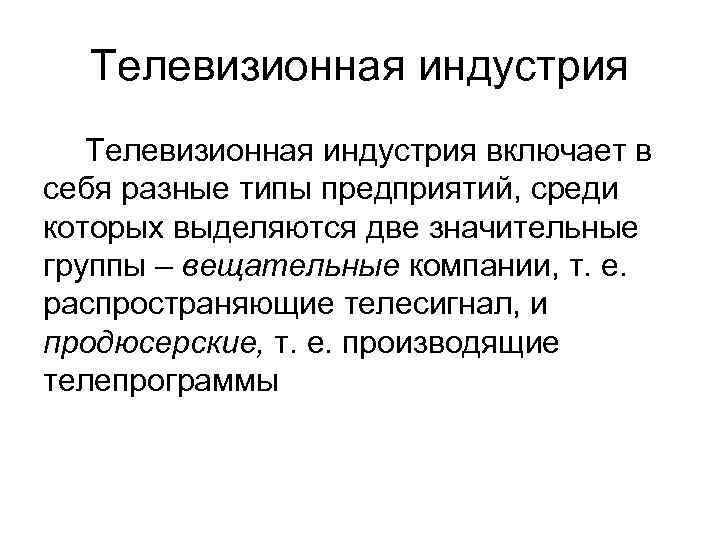 Телевизионная индустрия включает в себя разные типы предприятий, среди которых выделяются две значительные группы