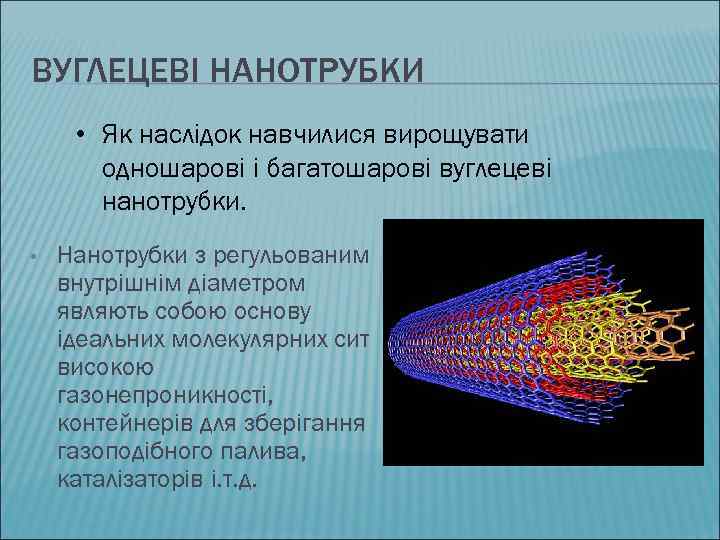 ВУГЛЕЦЕВІ НАНОТРУБКИ • Як наслідок навчилися вирощувати одношарові і багатошарові вуглецеві нанотрубки. • Нанотрубки