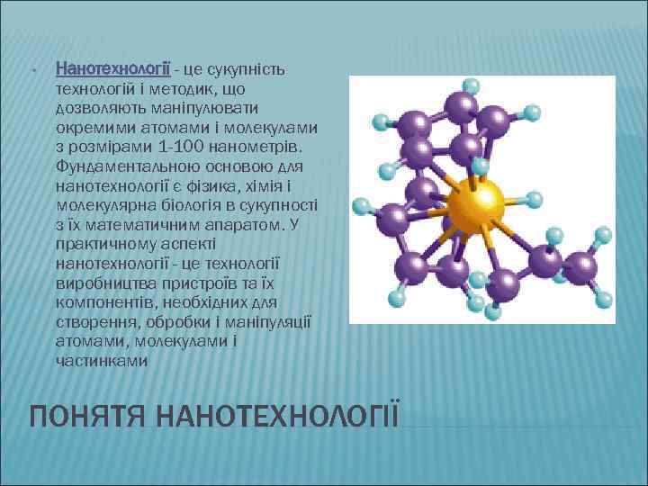  • Нанотехнології - це сукупність технологій і методик, що дозволяють маніпулювати окремими атомами