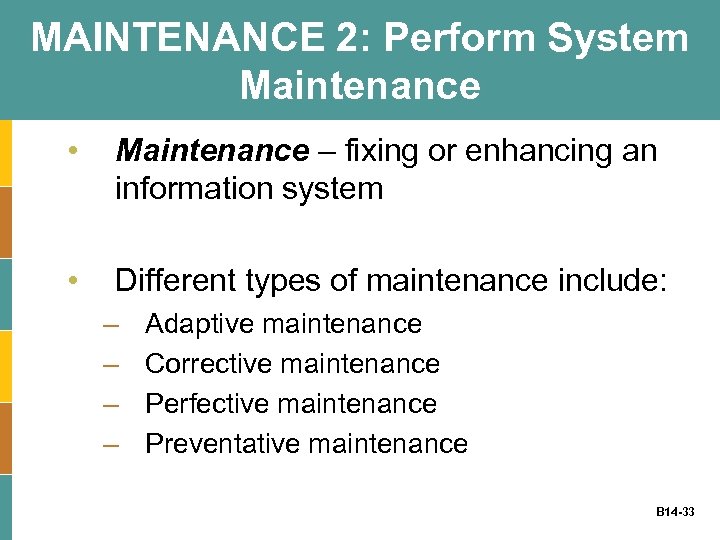 MAINTENANCE 2: Perform System Maintenance • Maintenance – fixing or enhancing an information system
