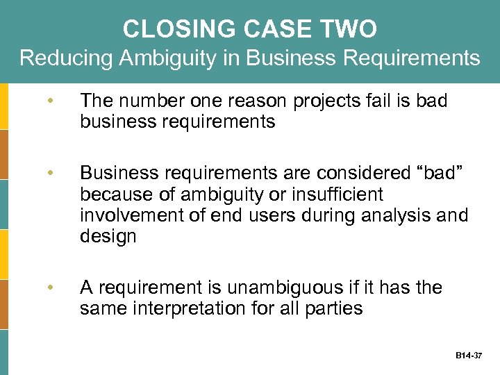 CLOSING CASE TWO Reducing Ambiguity in Business Requirements • The number one reason projects