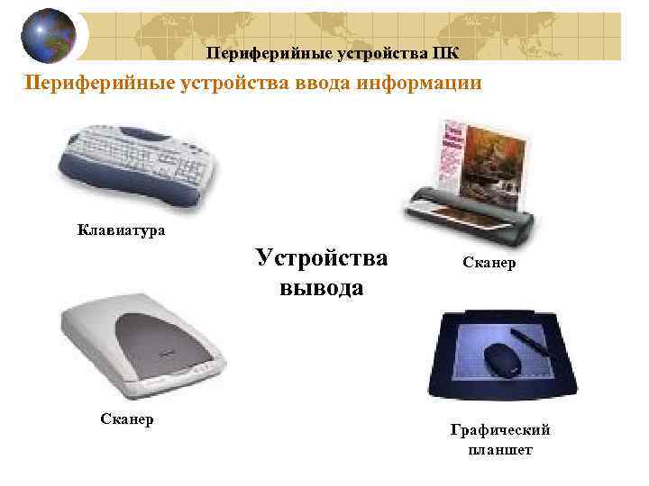 Периферийные устройства ПК Периферийные устройства ввода информации Клавиатура Устройства вывода Сканер Графический планшет 