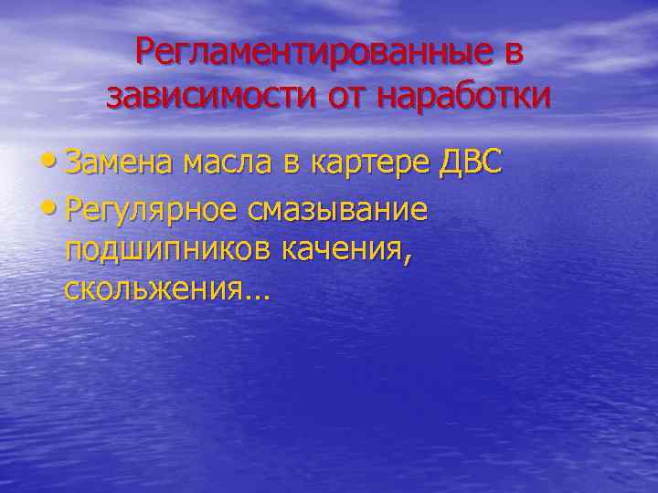 Регламентированные в зависимости от наработки • Замена масла в картере ДВС • Регулярное смазывание