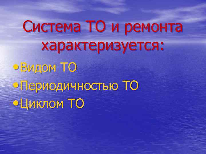 Система ТО и ремонта характеризуется: • Видом ТО • Периодичностью ТО • Циклом ТО