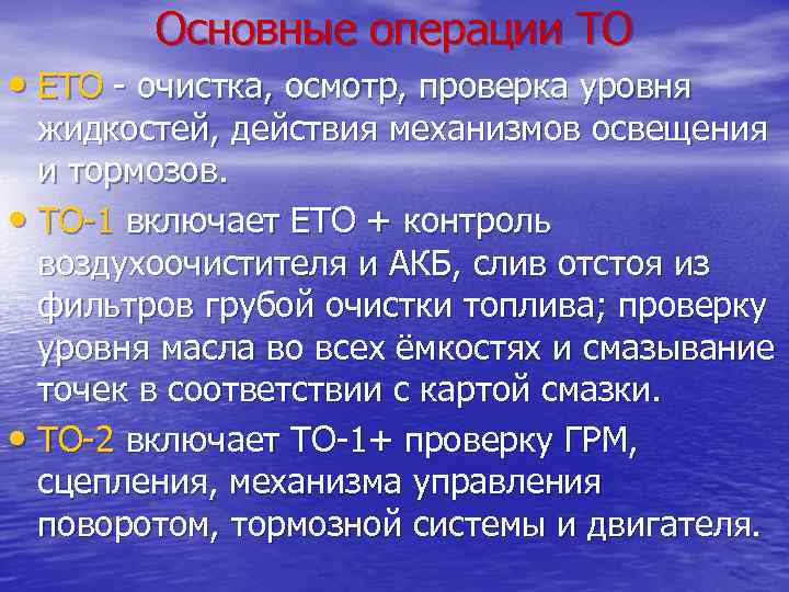 Основные операции ТО • ЕТО - очистка, осмотр, проверка уровня жидкостей, действия механизмов освещения