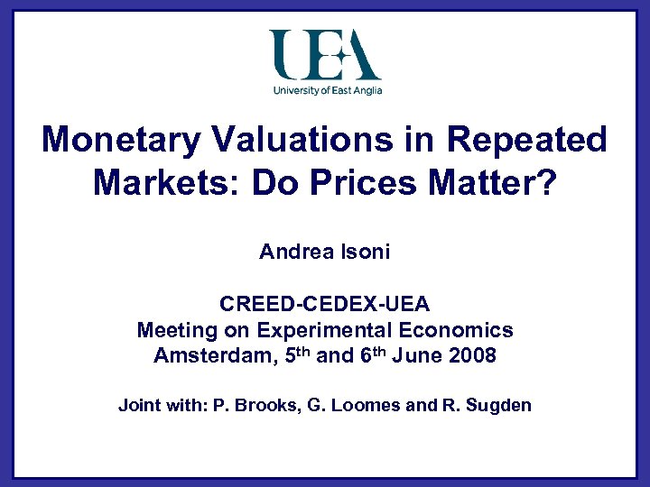 Monetary Valuations in Repeated Markets: Do Prices Matter? Andrea Isoni CREED-CEDEX-UEA Meeting on Experimental