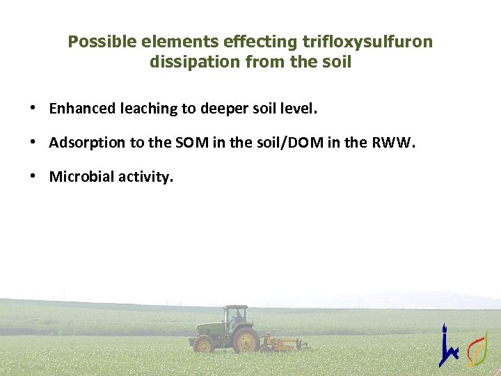 Possible elements effecting trifloxysulfuron dissipation from the soil • Enhanced leaching to deeper soil